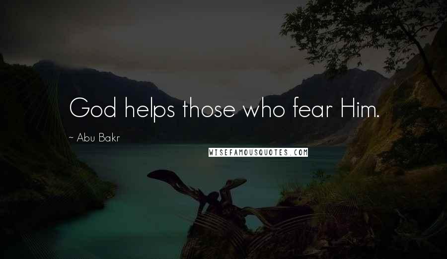 Abu Bakr Quotes: God helps those who fear Him.