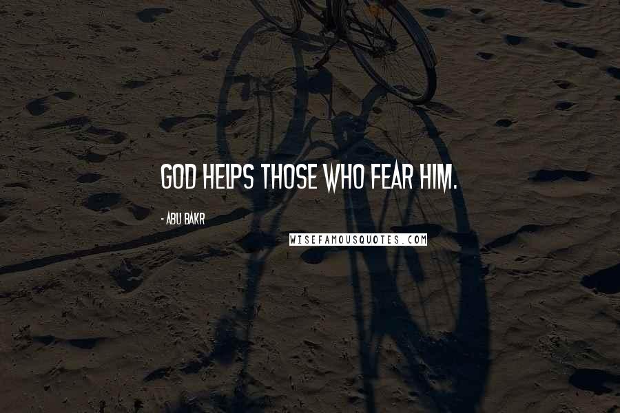 Abu Bakr Quotes: God helps those who fear Him.