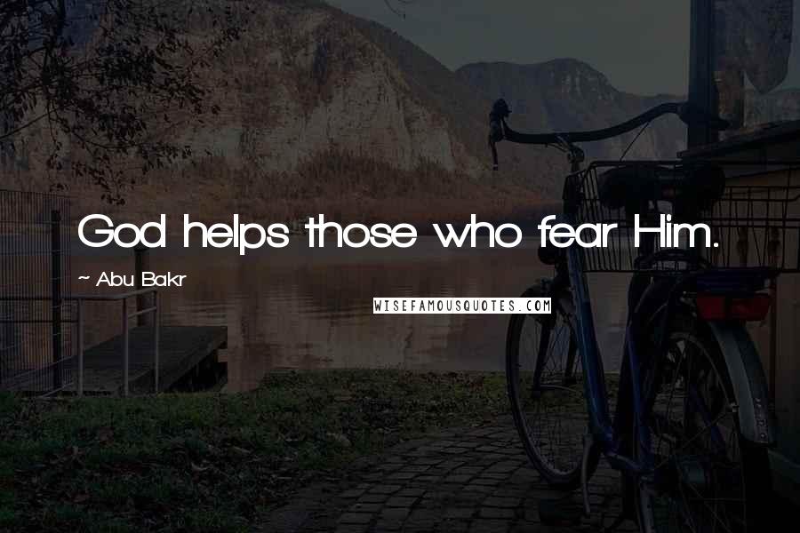 Abu Bakr Quotes: God helps those who fear Him.