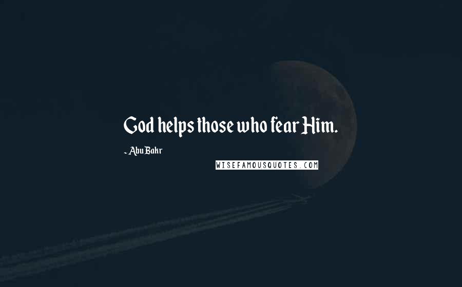 Abu Bakr Quotes: God helps those who fear Him.