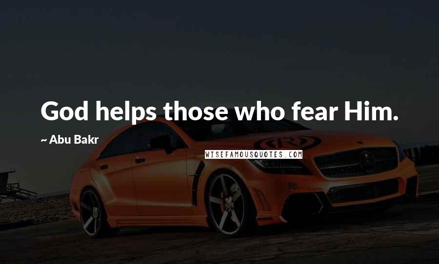 Abu Bakr Quotes: God helps those who fear Him.