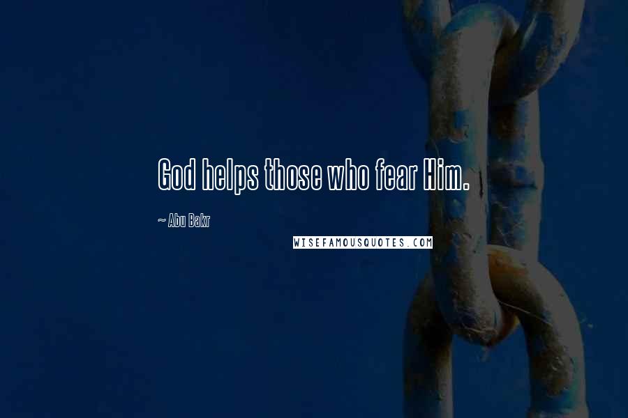 Abu Bakr Quotes: God helps those who fear Him.