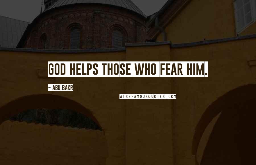Abu Bakr Quotes: God helps those who fear Him.