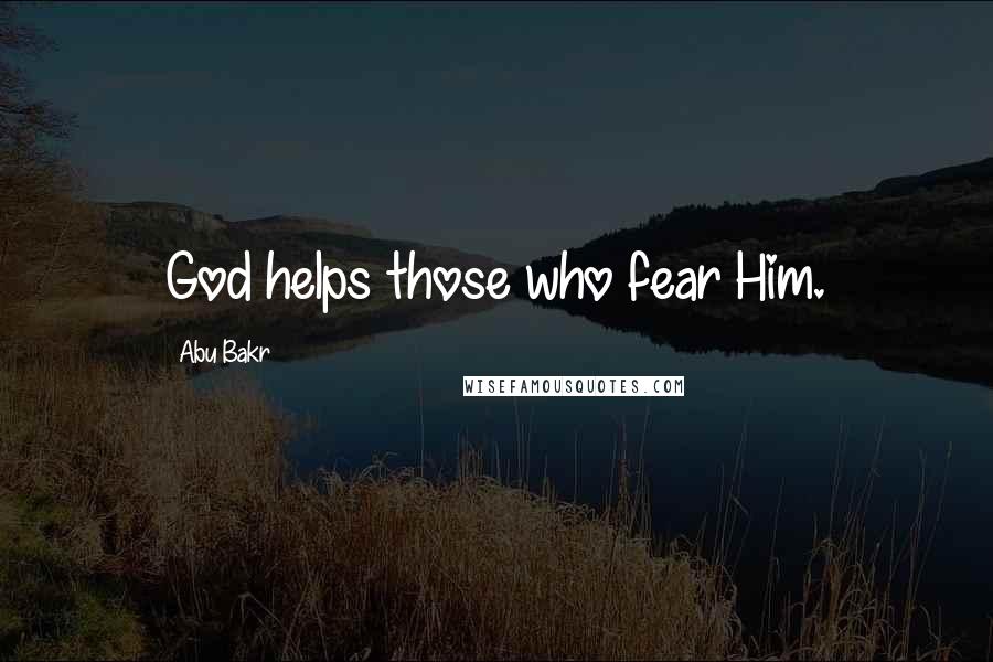 Abu Bakr Quotes: God helps those who fear Him.