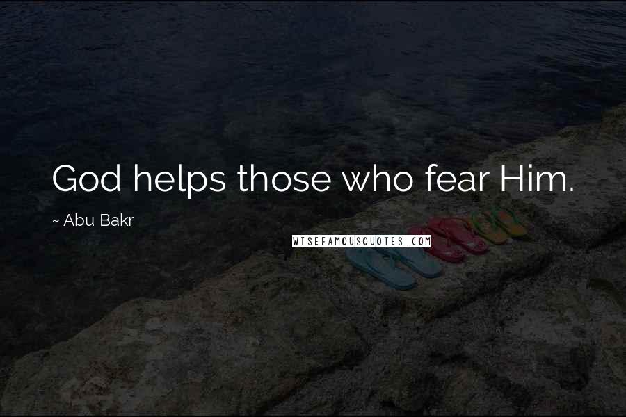 Abu Bakr Quotes: God helps those who fear Him.