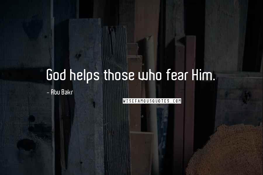 Abu Bakr Quotes: God helps those who fear Him.