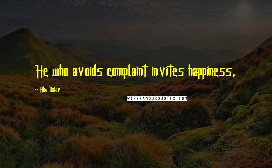 Abu Bakr Quotes: He who avoids complaint invites happiness.
