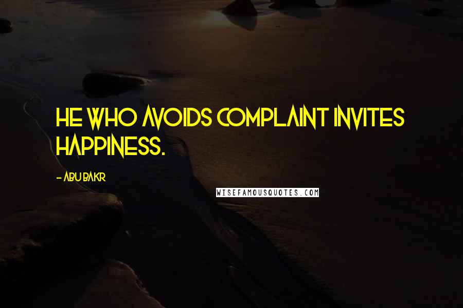 Abu Bakr Quotes: He who avoids complaint invites happiness.