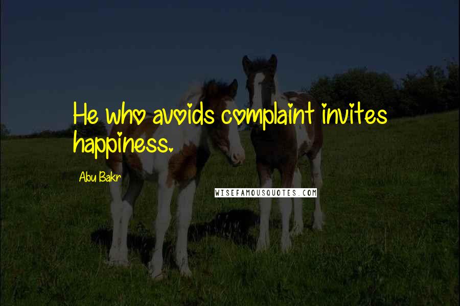 Abu Bakr Quotes: He who avoids complaint invites happiness.