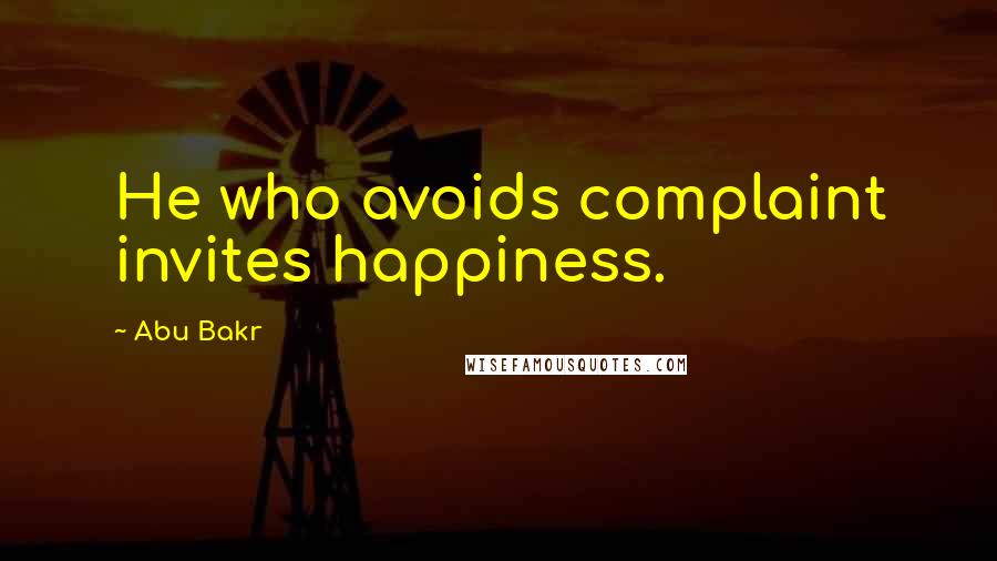 Abu Bakr Quotes: He who avoids complaint invites happiness.