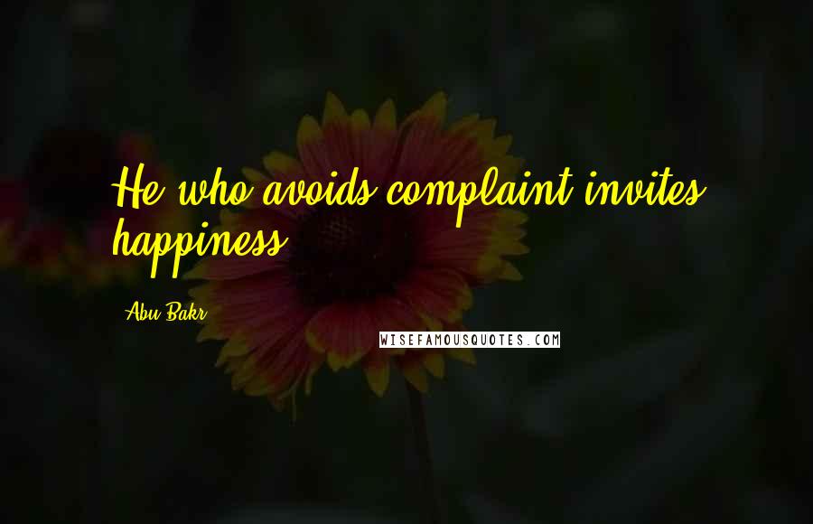 Abu Bakr Quotes: He who avoids complaint invites happiness.