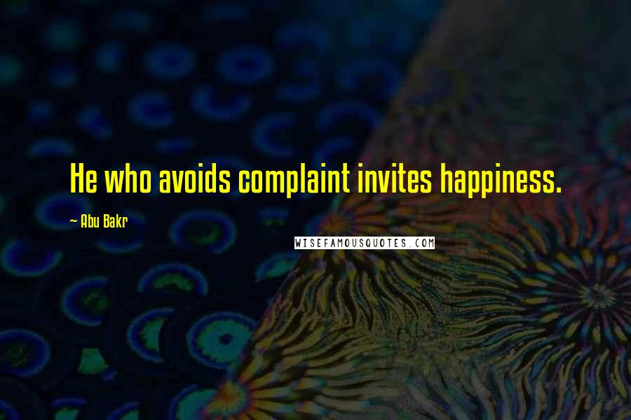 Abu Bakr Quotes: He who avoids complaint invites happiness.