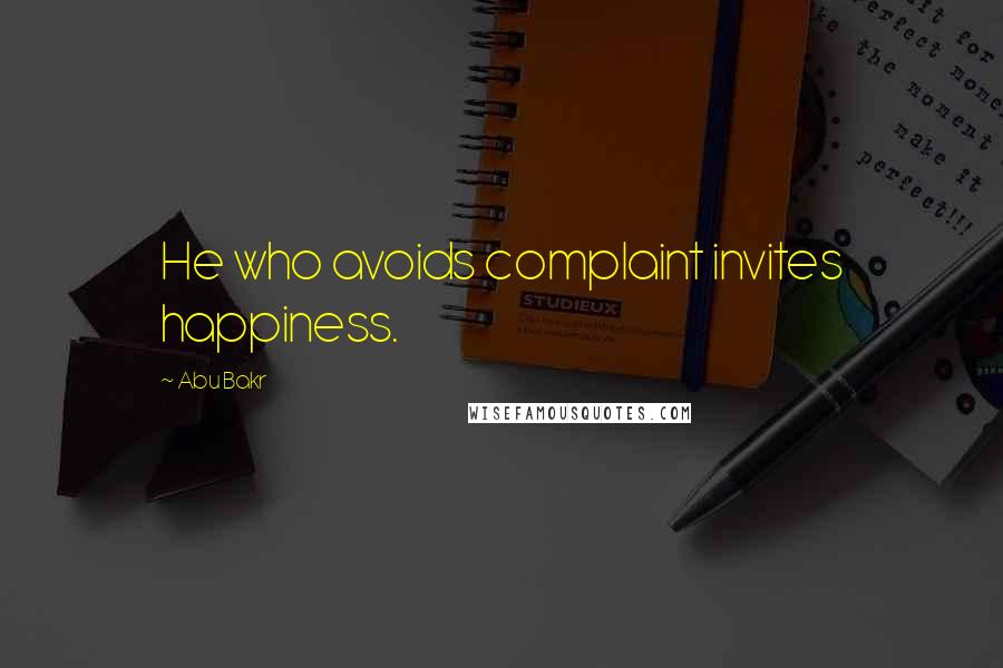 Abu Bakr Quotes: He who avoids complaint invites happiness.