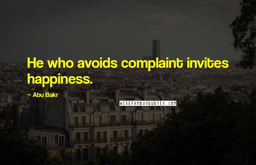 Abu Bakr Quotes: He who avoids complaint invites happiness.