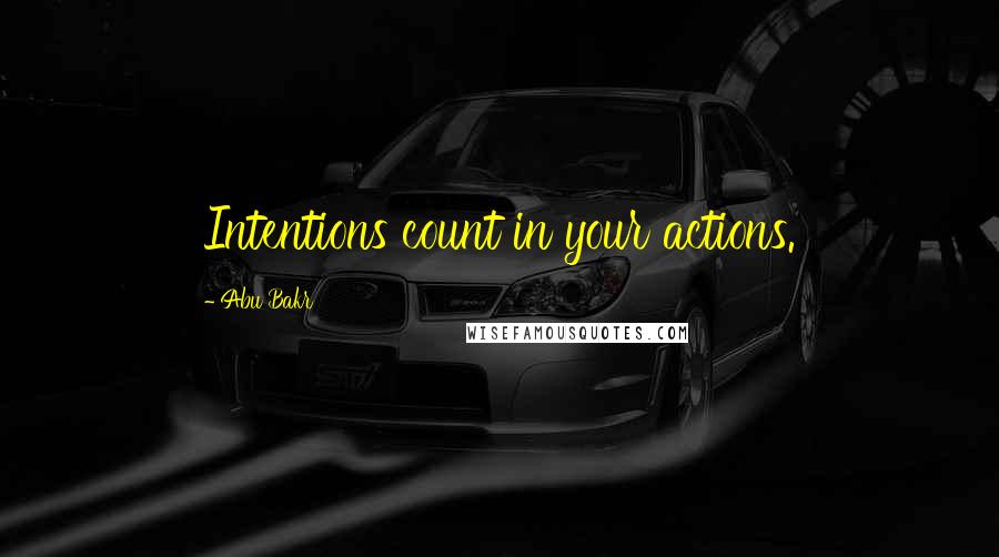 Abu Bakr Quotes: Intentions count in your actions.