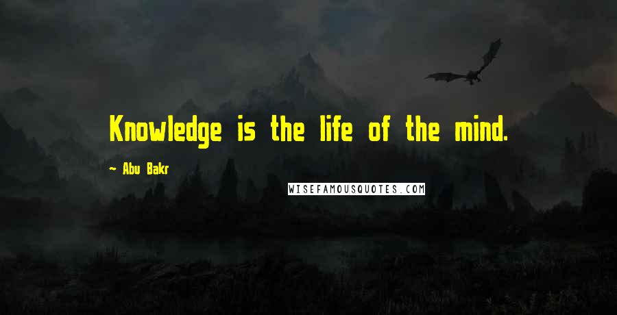 Abu Bakr Quotes: Knowledge is the life of the mind.