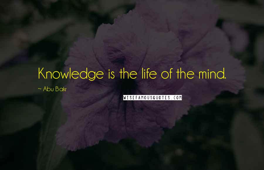 Abu Bakr Quotes: Knowledge is the life of the mind.