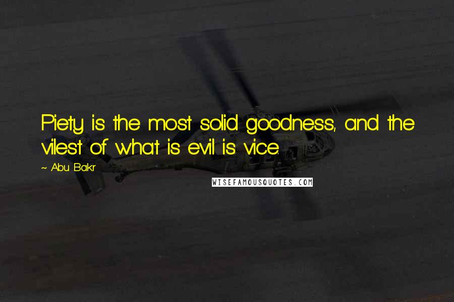 Abu Bakr Quotes: Piety is the most solid goodness, and the vilest of what is evil is vice.