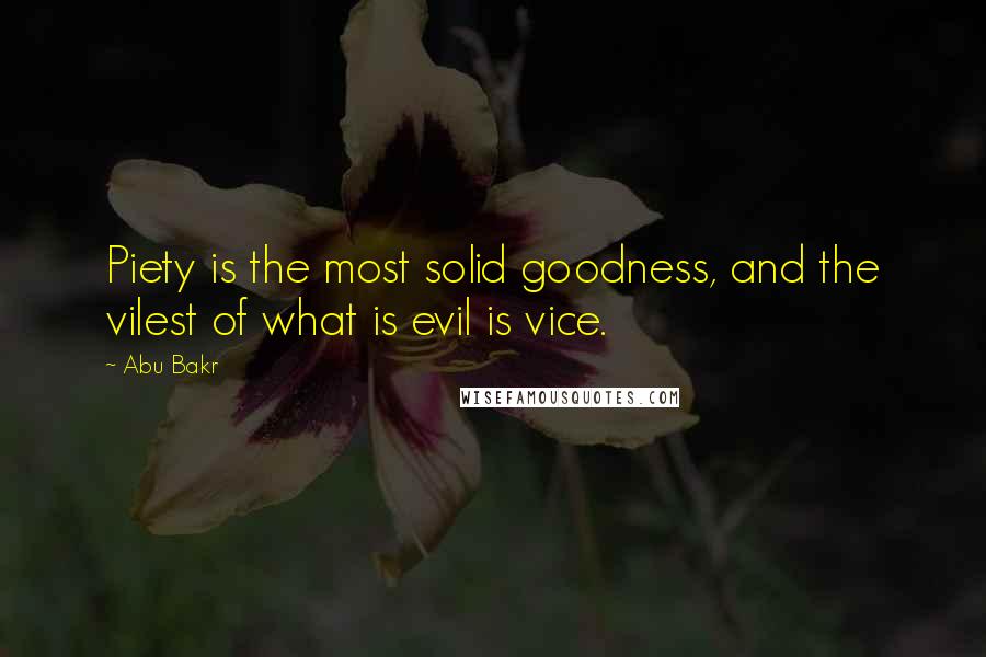 Abu Bakr Quotes: Piety is the most solid goodness, and the vilest of what is evil is vice.