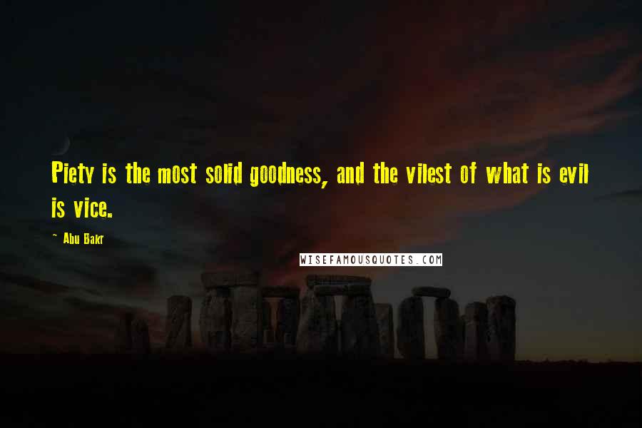 Abu Bakr Quotes: Piety is the most solid goodness, and the vilest of what is evil is vice.