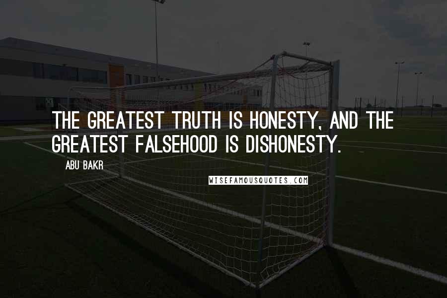 Abu Bakr Quotes: The greatest truth is honesty, and the greatest falsehood is dishonesty.