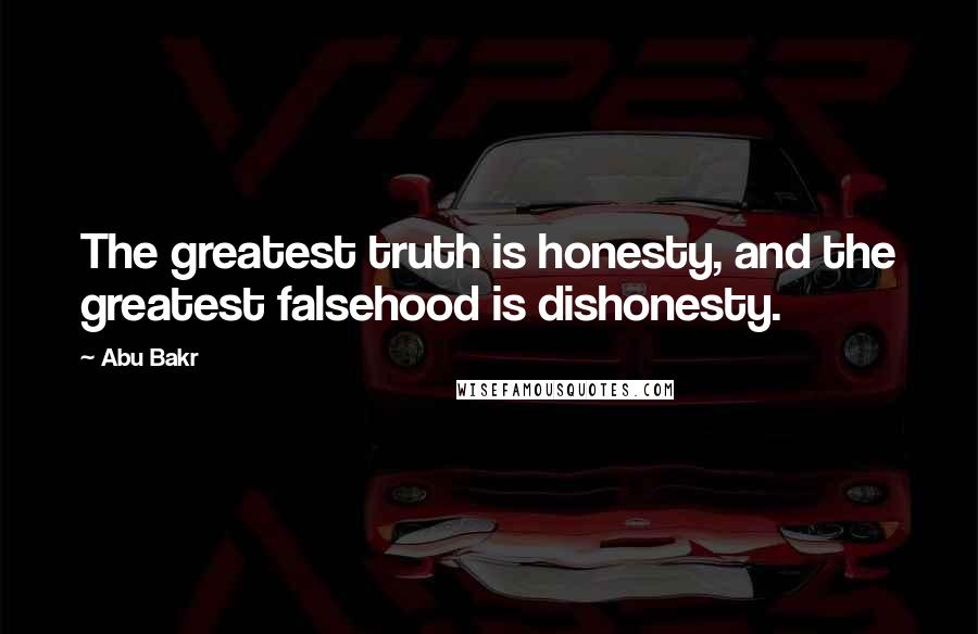 Abu Bakr Quotes: The greatest truth is honesty, and the greatest falsehood is dishonesty.