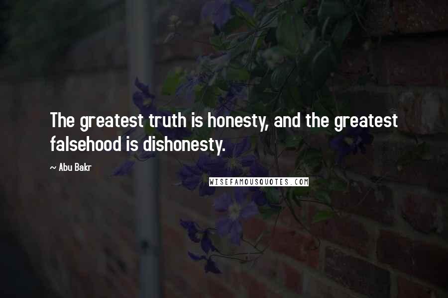 Abu Bakr Quotes: The greatest truth is honesty, and the greatest falsehood is dishonesty.