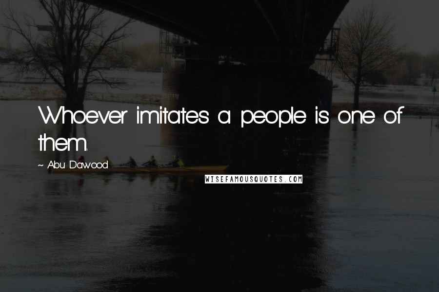 Abu Dawood Quotes: Whoever imitates a people is one of them.