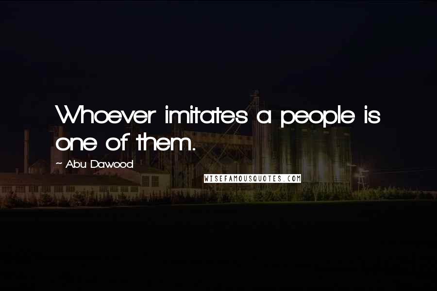 Abu Dawood Quotes: Whoever imitates a people is one of them.