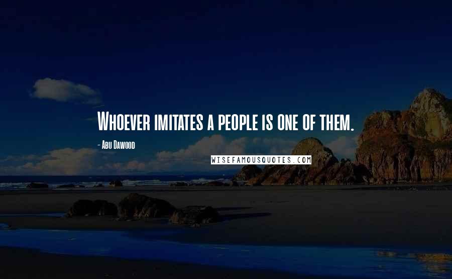 Abu Dawood Quotes: Whoever imitates a people is one of them.