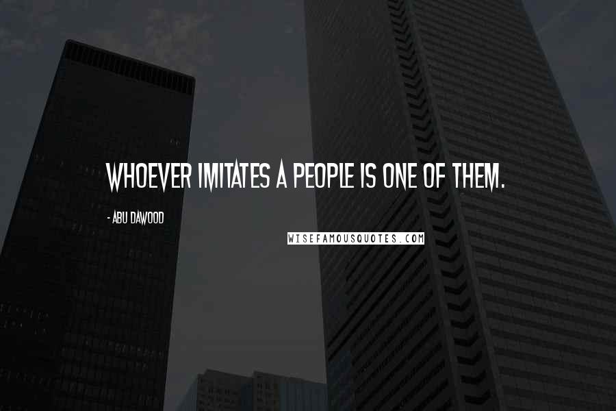 Abu Dawood Quotes: Whoever imitates a people is one of them.