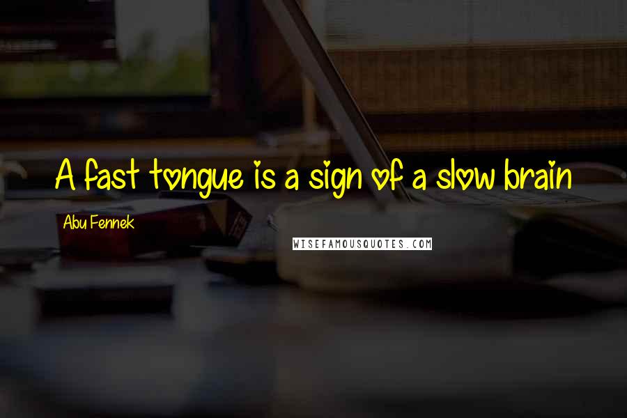 Abu Fennek Quotes: A fast tongue is a sign of a slow brain