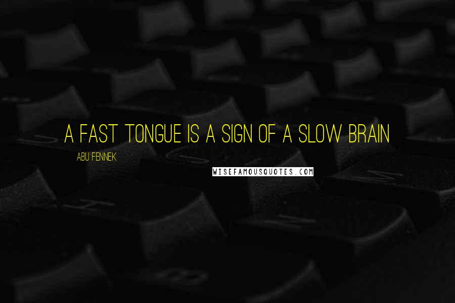 Abu Fennek Quotes: A fast tongue is a sign of a slow brain