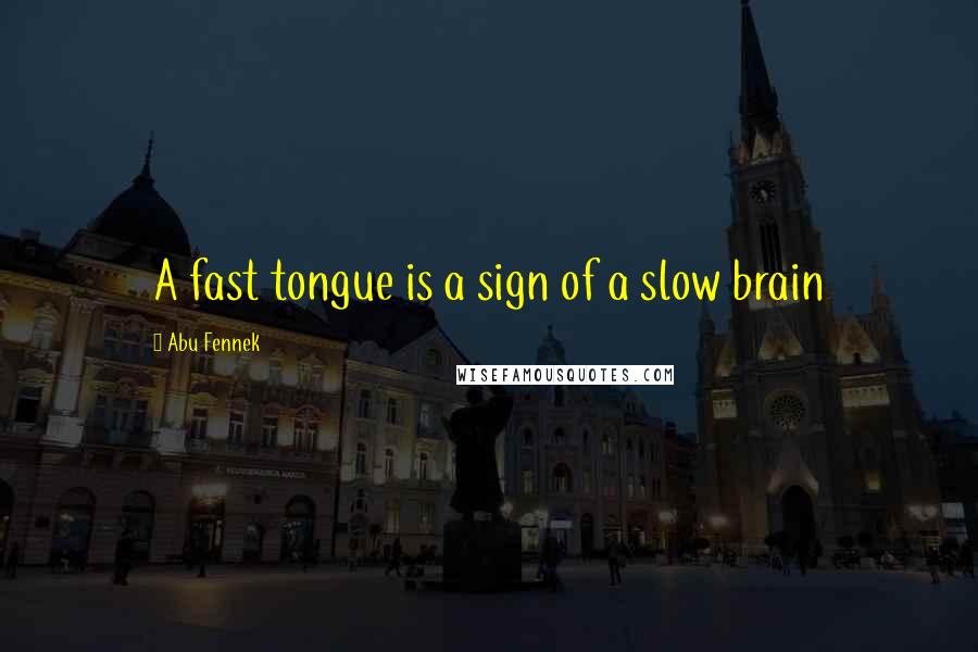 Abu Fennek Quotes: A fast tongue is a sign of a slow brain