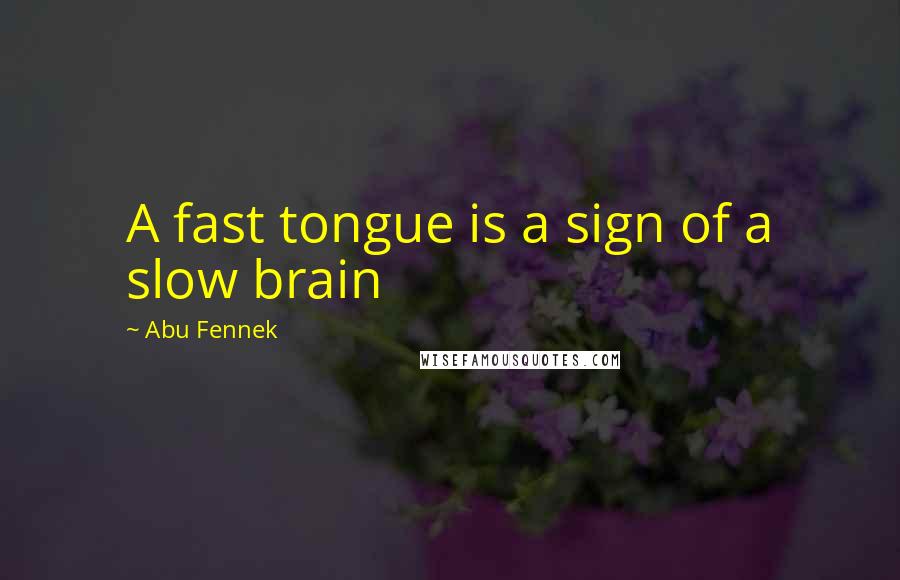 Abu Fennek Quotes: A fast tongue is a sign of a slow brain