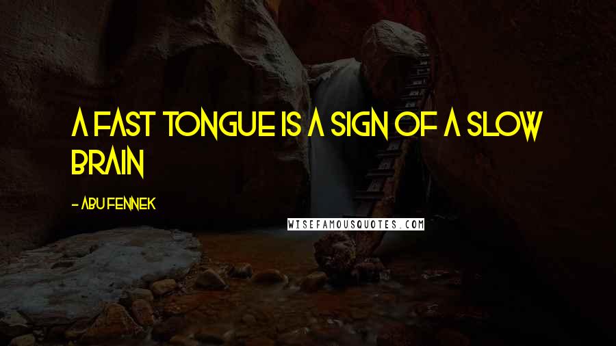 Abu Fennek Quotes: A fast tongue is a sign of a slow brain