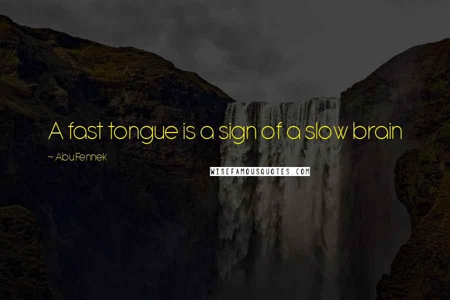 Abu Fennek Quotes: A fast tongue is a sign of a slow brain