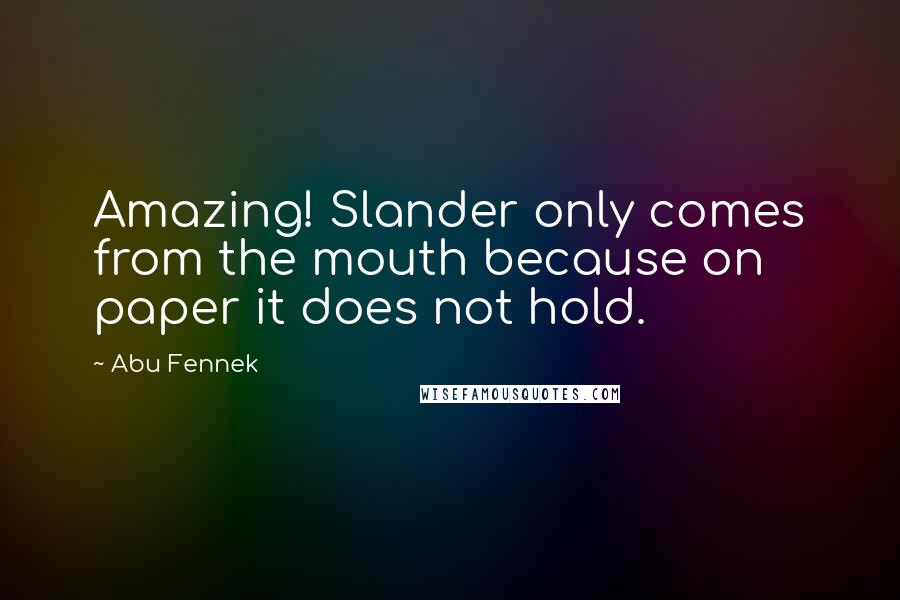 Abu Fennek Quotes: Amazing! Slander only comes from the mouth because on paper it does not hold.
