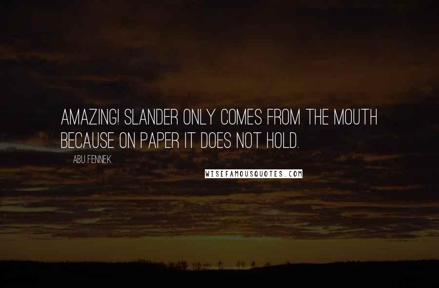 Abu Fennek Quotes: Amazing! Slander only comes from the mouth because on paper it does not hold.