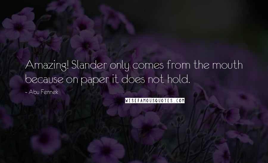 Abu Fennek Quotes: Amazing! Slander only comes from the mouth because on paper it does not hold.