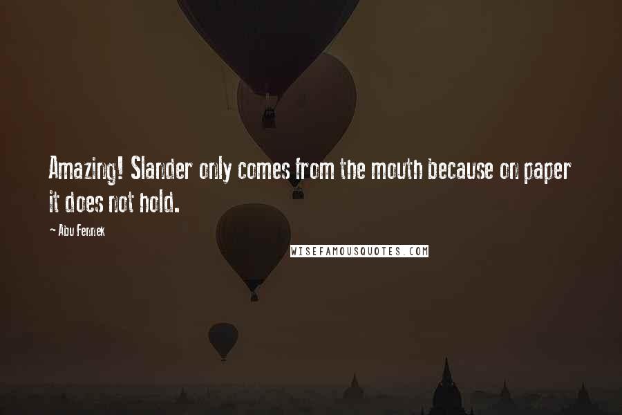 Abu Fennek Quotes: Amazing! Slander only comes from the mouth because on paper it does not hold.