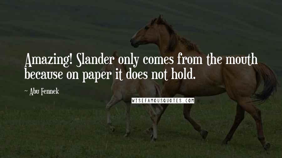 Abu Fennek Quotes: Amazing! Slander only comes from the mouth because on paper it does not hold.