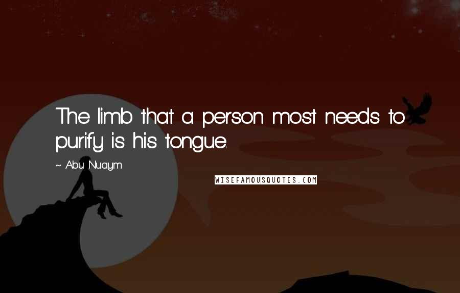 Abu Nuaym Quotes: The limb that a person most needs to purify is his tongue.