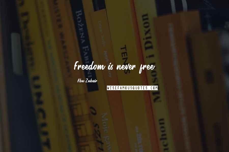 Abu Zubair Quotes: Freedom is never free.