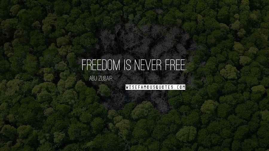 Abu Zubair Quotes: Freedom is never free.