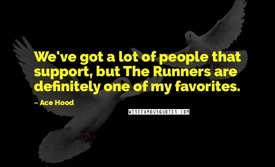 Ace Hood Quotes: We've got a lot of people that support, but The Runners are definitely one of my favorites.