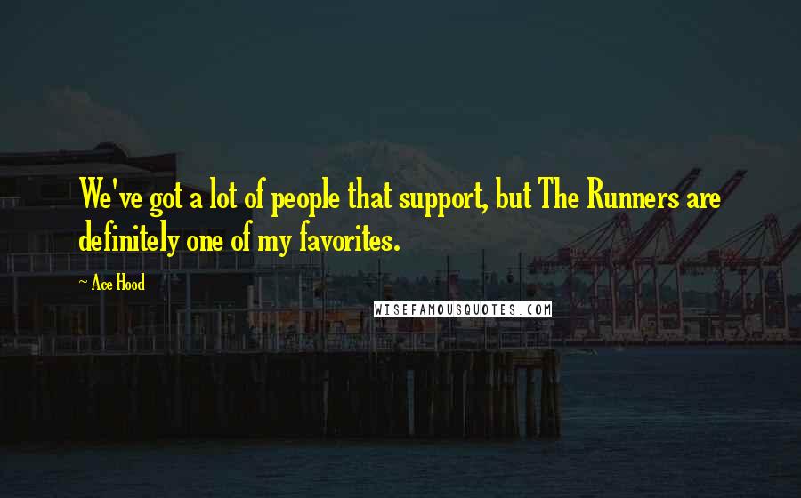 Ace Hood Quotes: We've got a lot of people that support, but The Runners are definitely one of my favorites.