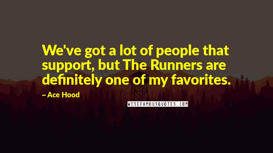 Ace Hood Quotes: We've got a lot of people that support, but The Runners are definitely one of my favorites.