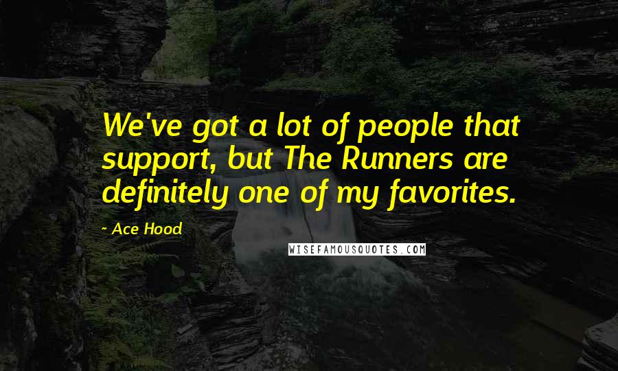 Ace Hood Quotes: We've got a lot of people that support, but The Runners are definitely one of my favorites.