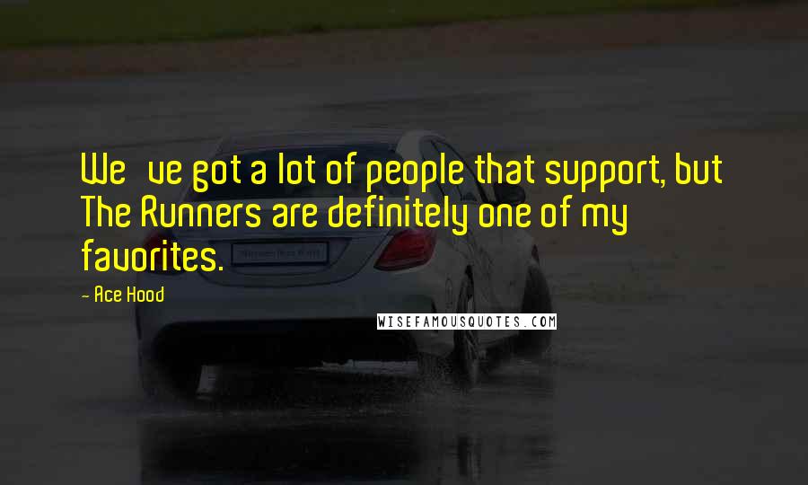 Ace Hood Quotes: We've got a lot of people that support, but The Runners are definitely one of my favorites.